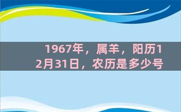 1967年，属羊，阳历12月31日，农历是多少号