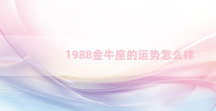 1988金牛座的运势怎么样