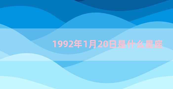 1992年1月20日是什么星座