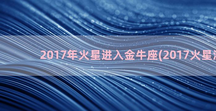 2017年火星进入金牛座(2017火星演唱会)