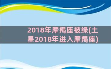 2018年摩羯座被绿(土星2018年进入摩羯座)