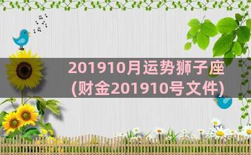 201910月运势狮子座(财金201910号文件)