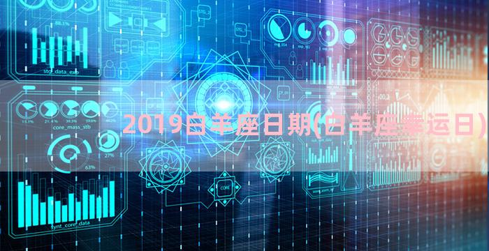 2019白羊座日期(白羊座幸运日)