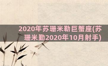 2020年苏珊米勒巨蟹座(苏珊米勤2020年10月射手)