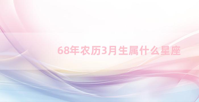 68年农历3月生属什么星座