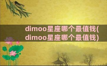 dimoo星座哪个最值钱(dimoo星座哪个最值钱)