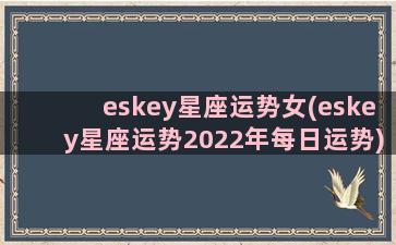eskey星座运势女(eskey星座运势2022年每日运势)