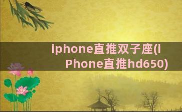 iphone直推双子座(iPhone直推hd650)