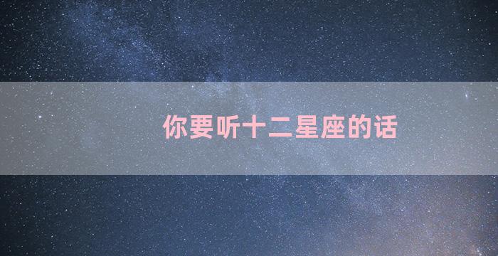 你要听十二星座的话