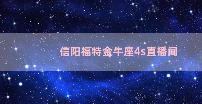 信阳福特金牛座4s直播间