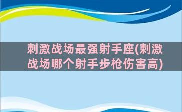 刺激战场最强射手座(刺激战场哪个射手步枪伤害高)