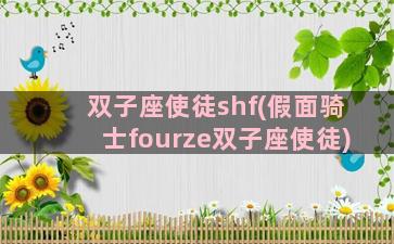 双子座使徒shf(假面骑士fourze双子座使徒)