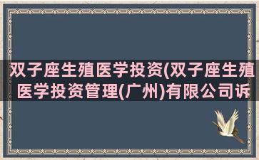 双子座生殖医学投资(双子座生殖医学投资管理(广州)有限公司诉讼)