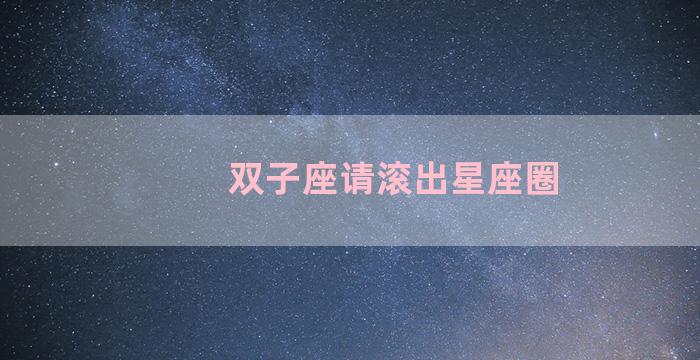 双子座请滚出星座圈