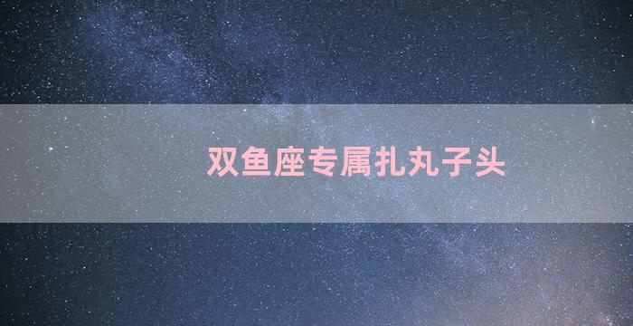 双鱼座专属扎丸子头