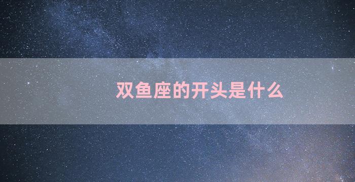 双鱼座的开头是什么