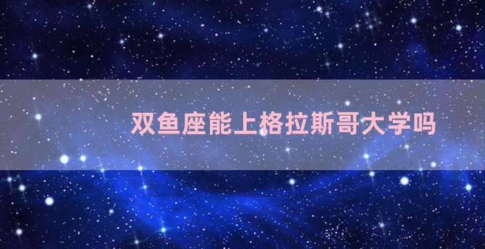 双鱼座能上格拉斯哥大学吗