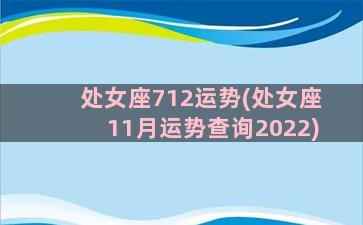 处女座712运势(处女座11月运势查询2022)