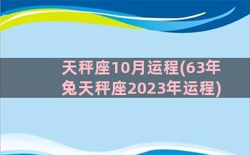 天秤座10月运程(63年兔天秤座2023年运程)