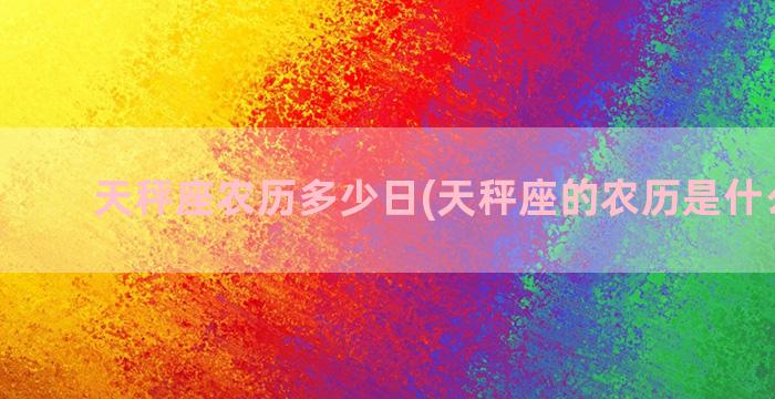 天秤座农历多少日(天秤座的农历是什么星座)