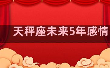 天秤座未来5年感情运程