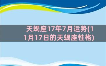 天蝎座17年7月运势(11月17日的天蝎座性格)