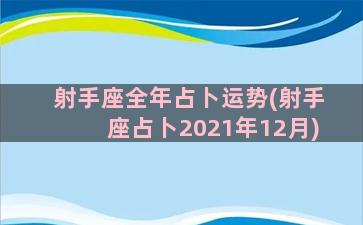 射手座全年占卜运势(射手座占卜2021年12月)