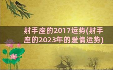 射手座的2017运势(射手座的2023年的爱情运势)