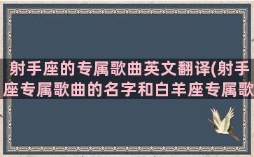 射手座的专属歌曲英文翻译(射手座专属歌曲的名字和白羊座专属歌曲的名字)