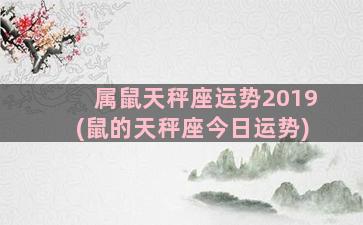 属鼠天秤座运势2019(鼠的天秤座今日运势)