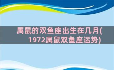 属鼠的双鱼座出生在几月(1972属鼠双鱼座运势)