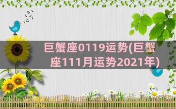 巨蟹座0119运势(巨蟹座111月运势2021年)