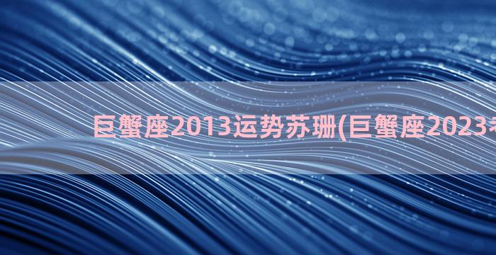 巨蟹座2013运势苏珊(巨蟹座2023考试运)