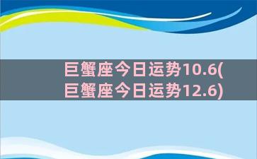 巨蟹座今日运势10.6(巨蟹座今日运势12.6)