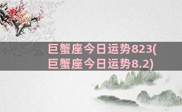 巨蟹座今日运势823(巨蟹座今日运势8.2)