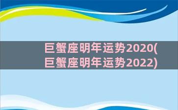 巨蟹座明年运势2020(巨蟹座明年运势2022)