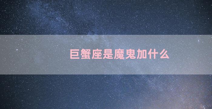 巨蟹座是魔鬼加什么