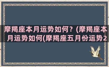 摩羯座本月运势如何？(摩羯座本月运势如何(摩羯座五月份运势2022))