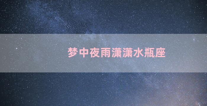 梦中夜雨潇潇水瓶座