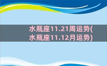 水瓶座11.21周运势(水瓶座11.12月运势)