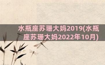 水瓶座苏珊大妈2019(水瓶座苏珊大妈2022年10月)