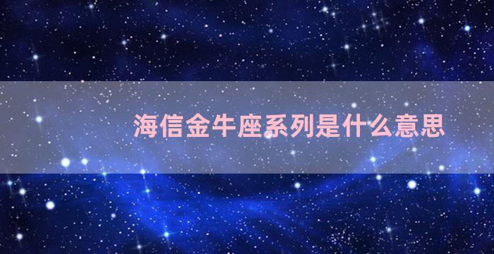 海信金牛座系列是什么意思