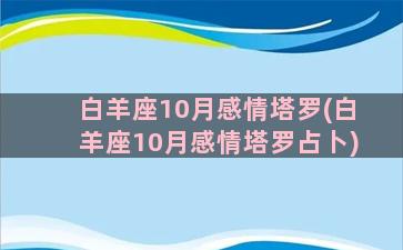 白羊座10月感情塔罗(白羊座10月感情塔罗占卜)