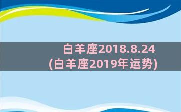 白羊座2018.8.24(白羊座2019年运势)