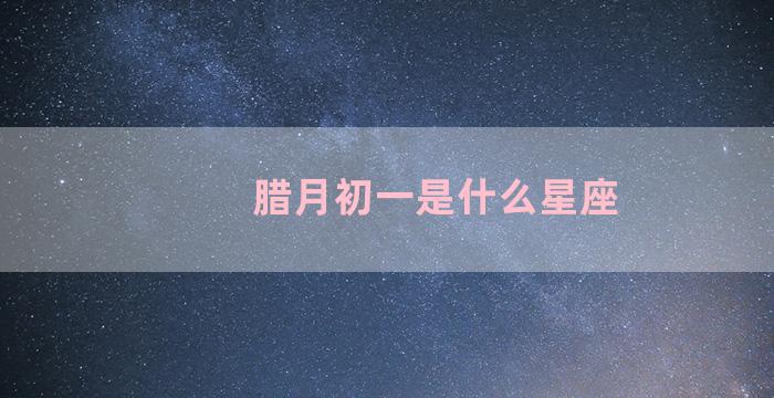 腊月初一是什么星座