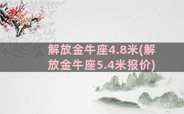 解放金牛座4.8米(解放金牛座5.4米报价)