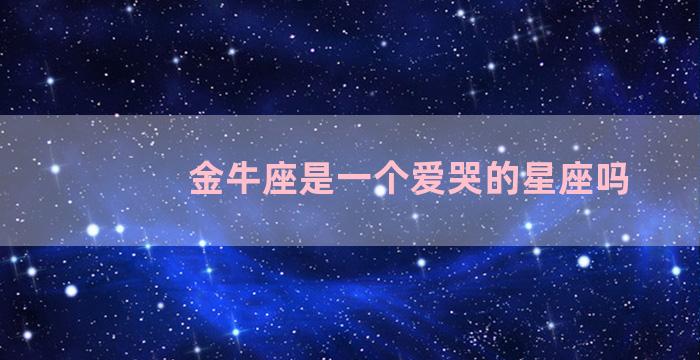 金牛座是一个爱哭的星座吗