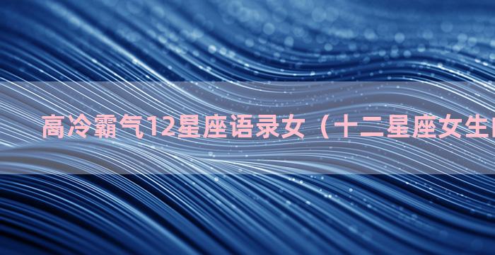 高冷霸气12星座语录女（十二星座女生的霸气语）